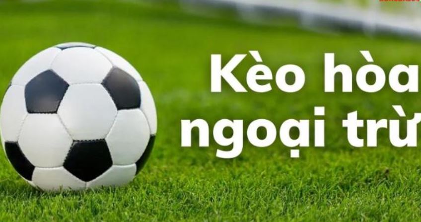 Sơ lược thông tin về kèo hoà ngoại trừ Sơ lược thông tin về kèo hoà ngoại trừ